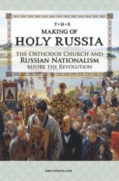 book The Making of Holy Russia: The Orthodox Church and Russian Nationalism Before the Revolution