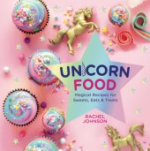 book Unicorn Food: Magical Recipes for Sweets, Eats, and Treats