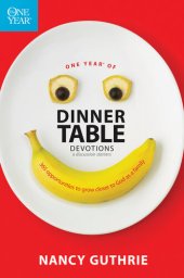 book One Year of Dinner Table Devotions and Discussion Starters: 365 Opportunities to Grow Closer to God as a Family