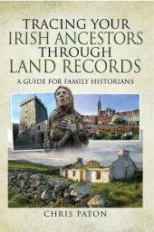 book Tracing Your Irish Ancestors Through Land Records: A Guide for Family Historians