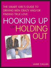 book Hooking Up or Holding Out: The Smart Girl's Guide to Driving Men Crazy and/or Finding True Love