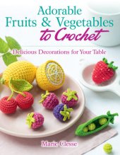 book Adorable Fruits & Vegetables to Crochet: Delicious Decorations for Your Table