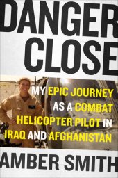 book Danger Close: My Epic Journey as a Combat Helicopter Pilot in Iraq and Afghanistan