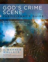 book God's Crime Scene Participant's Guide: A Cold-Case Detective Examines the Evidence for a Divinely Created Universe