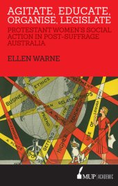 book Agitate, Educate, Organise, Legislate: Protestant Women's Social Action in Post-Suffrage Australia