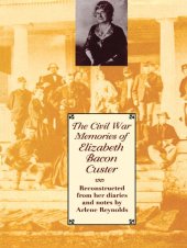 book The Civil War Memories of Elizabeth Bacon Custer: Reconstructed From Her Diaries and Notes