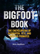 book The Bigfoot Book: The Encyclopedia of Sasquatch, Yeti and Cryptid Primates