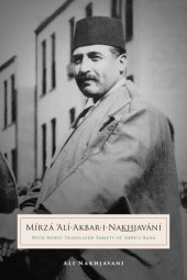 book Mirza Ali-Akbar-i-Nakhjavani: With Newly Translated Tablets of 'Abdu'l-Baha