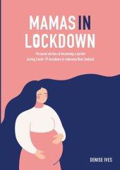 book Mamas in Lockdown: Personal stories of becoming a parent during Covid-19 lockdown in Aotearoa New Zealand