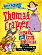 book Thomas Crapper, Corsets, and Cruel Britannia: A Grim History of the Vexing Victorians!