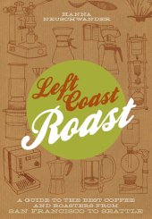 book Left Coast Roast: A Guide to the Best Coffee and Roasters from San Francisco to Seattle