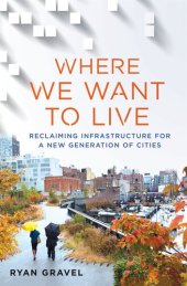 book Where We Want to Live: Reclaiming Infrastructure for a New Generation of Cities