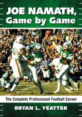 book Joe Namath, Game by Game: The Complete Professional Football Career