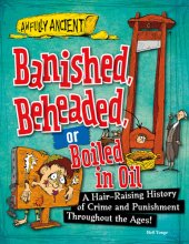 book Banished, Beheaded, or Boiled in Oil: A Hair-Raising History of Crime and Punishment Throughout the Ages!