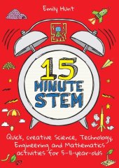 book 15-Minute STEM: Quick, creative science, technology, engineering and mathematics activities for 5-11 year-olds