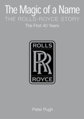 book The Magic of a Name: The Rolls-Royce Story, Part 1: The First Forty Years