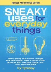 book Sneaky Uses for Everyday Things, Revised Edition: Turn a penny into a radio, change milk into plastic, make a dozen STEM projects with everyday things, and other amazing feats