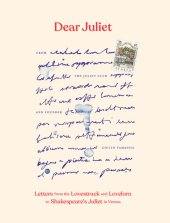 book Dear Juliet: Letters from the Lovestruck and Lovelorn to Shakespeare's Juliet in Verona