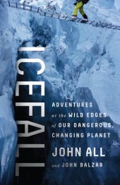 book Icefall: Adventures at the Wild Edges of Our Dangerous, Changing Planet