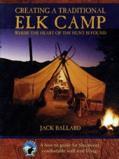 book Creating a Traditional Elk Camp: Where the Heart of the Hunt Is Found