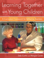 book Learning Together with Young Children: A Curriculum Framework for Reflective Teachers