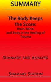 book The Body Keeps the Score: Brain, Mind, and Body in the Healing of Trauma / Summary