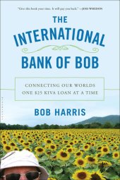 book The International Bank of Bob: Connecting Our Worlds One $25 Kiva Loan at a Time