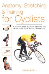 book Anatomy, Stretching & Training for Cyclists: A Step-by-Step Guide to Getting the Most from Your Bicycle Workouts