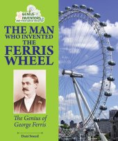 book The Man Who Invented the Ferris Wheel: The Genius of George Ferris