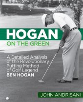 book Hogan on the Green: A Detailed Analysis of the Revolutionary Putting Method of Golf Legend Ben Hogan