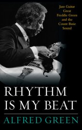 book Rhythm Is My Beat: Jazz Guitar Great Freddie Green and the Count Basie Sound