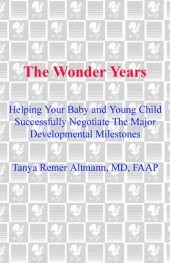 book The Wonder Years: Helping Your Baby and Young Child Successfully Negotiate the Major Developmental Milestones