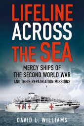 book Lifeline Across the Sea: Mercy Ships of the Second World War and Their Repatriation Missions