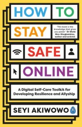 book How to Stay Safe Online: A digital self-care toolkit for developing resilience and allyship