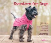 book Sweaters for Dogs: 15 Knitting Projects to Keep Your Dog Cozy and Comfortable