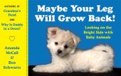 book Maybe Your Leg Will Grow Back!: Looking on the Bright Side with Baby Animals