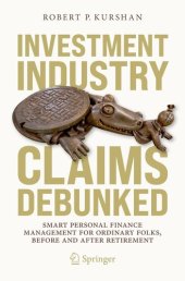 book Investment Industry Claims Debunked: Smart Personal Finance Management For Ordinary Folks, Before and After Retirement