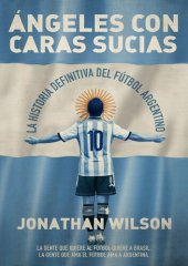 book Ángeles con caras sucias: La historia definitiva del fútbol argentino