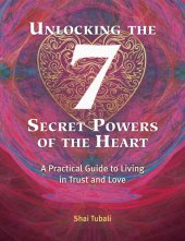 book Unlocking the 7 Secret Powers of the Heart: A Practical Guide to Living in Trust and Love