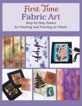 book First Time Fabric Art: Step-By-Step Basics for Painting and Printing on Fabric