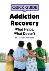 book Quick Guide to Addiction Recovery: What Helps, What Doesn't