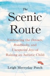 book The Scenic Route: Embracing the Detours, Roadblocks, and Unexpected Joys of Raising an Autistic Child