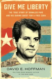 book Give Me Liberty: The True Story of Oswaldo Payá and his Daring Quest for a Free Cuba