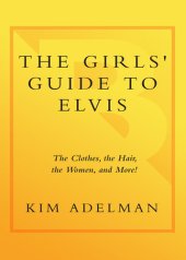 book The Girls' Guide to Elvis: The Clothes, The Hair, The Women, and More!