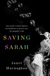 book Saving Sarah: One Mother's Battle Against the Health Care System to Save Her Daughter's Life