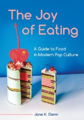 book The Joy of Eating: A Guide to Food in Modern Pop Culture