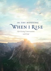 book In the Morning When I Rise: Life-Giving Conversations with God