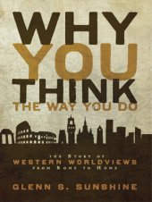 book Why You Think the Way You Do: The Story of Western Worldviews from Rome to Home