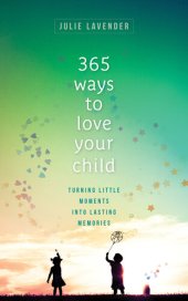 book 365 Ways to Love Your Child: Turning Little Moments into Lasting Memories