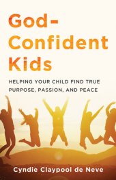 book God-Confident Kids: Helping Your Child Find True Purpose, Passion, and Peace